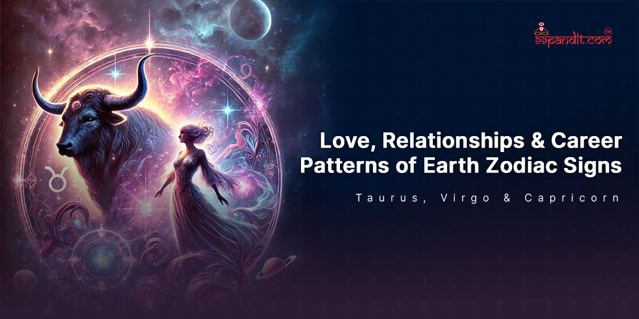 Love, Relationships & Career Patterns of Earth Zodiac Signs Earth Zodiac Signs